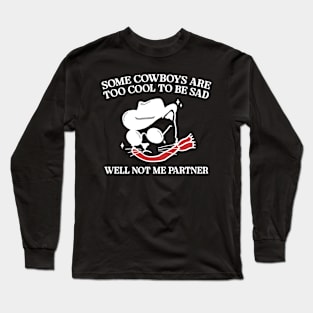 Some Cowboys Are Too Cool To Be Sad Well Not Me Partner Long Sleeve T-Shirt